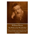 William Morris - The Well at the World's End: "Have nothing in your house that your house that you do not know to be useful, or to be beautiful."