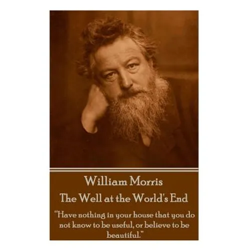 William Morris - The Well at the World's End: "Have nothing in your house that your house that you do not know to be useful, or to be beautiful."