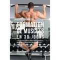 Le programme de formation de Muscles en 30 Jours: La solution pour augmenter la masse musculaire pour les bodybuilders, les athlètes et les gens qui v