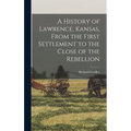 A History of Lawrence, Kansas, From the First Settlement to the Close of the Rebellion
