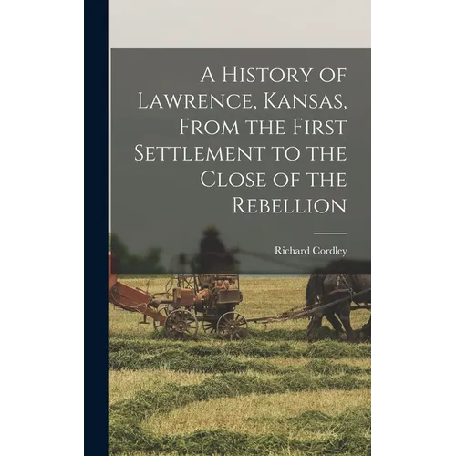 A History of Lawrence, Kansas, From the First Settlement to the Close of the Rebellion