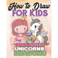 How to Draw for Kids: How to Draw Princesses, Unicorns, Dragons for Kids: A Fun Drawing Book in Easy Simple Step by Step Princess, Unicorn,