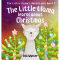 The Little Llama Learns About Christmas: An illustrated children's book