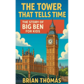 The Tower That Tells Time: The Story of Big Ben For Kids