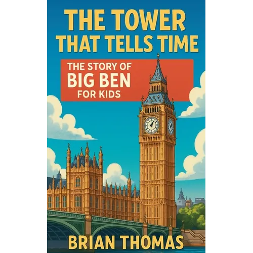 The Tower That Tells Time: The Story of Big Ben For Kids