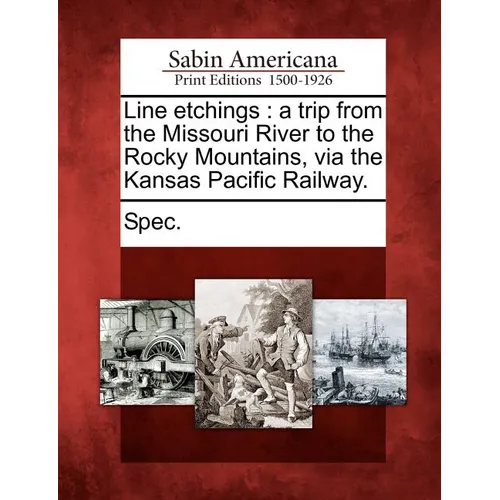 Line Etchings: A Trip from the Missouri River to the Rocky Mountains, Via the Kansas Pacific Railway.