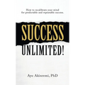 Success Unlimited!: How to Recalibrate Your Mind for Predictable and Repeatable Success.