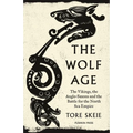 The Wolf Age: The Vikings, the Anglo-Saxons and the Battle for the North Sea Empire
