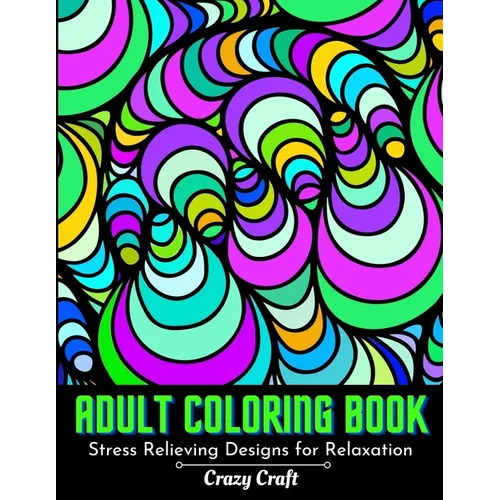 Adult Coloring Book: Stress Relieving designs For Relaxation: Abstract Adults Coloring Book (Mindfulness Activity and Stress Relieving Coloring Books)