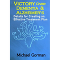 Victory Over Dementia and Alzheimer's - Details for Creating an Effective Treatment Plan