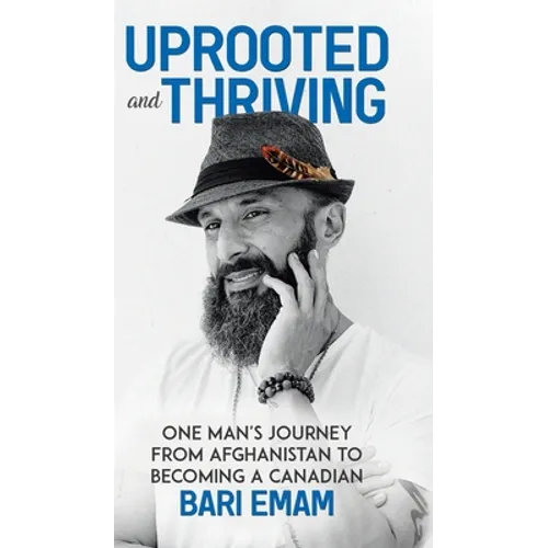Uprooted and Thriving: One Man's Journey From Afghanistan to Becoming a Canadian