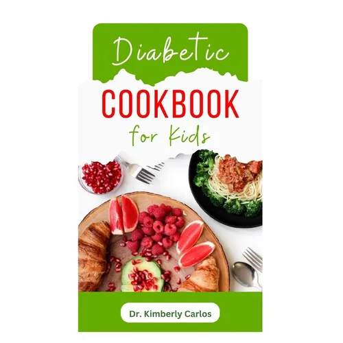 Diabetic Cookbook for Kids: Easy Recipes to Prevent and Reverse Diabetes in Children