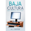 Baja cultura: Ensayos y entrevistas de la era de los blogs