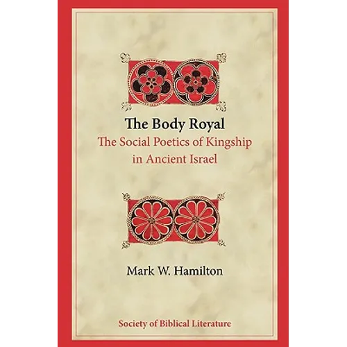 The Body Royal: The Social Poetics of Kingship in Ancient Israel