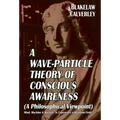 A Wave-Particle Theory of Conscious Awareness (A Philosophical Viewpoint): Mind, Machine & Morality - Is Experience a Quantum Field?