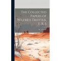 The Collected Papers of Wilfred Trotter, F. R. S