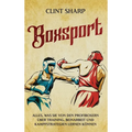 Boxsport: Alles, was Sie von den Profiboxern über Training, Beinarbeit und Kampfstrategien lernen können