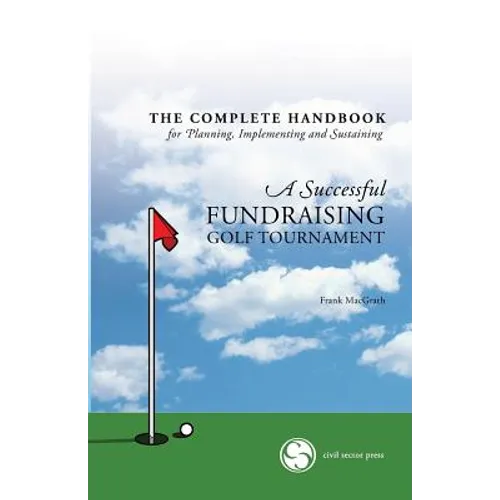 The Complete Handbook for A Successful FUNDRAISING GOLF TOURNAMENT: Everything you need to know to plan, implement and sustain a successful tournament