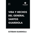 Vida y hechos del general Santos Guardiola