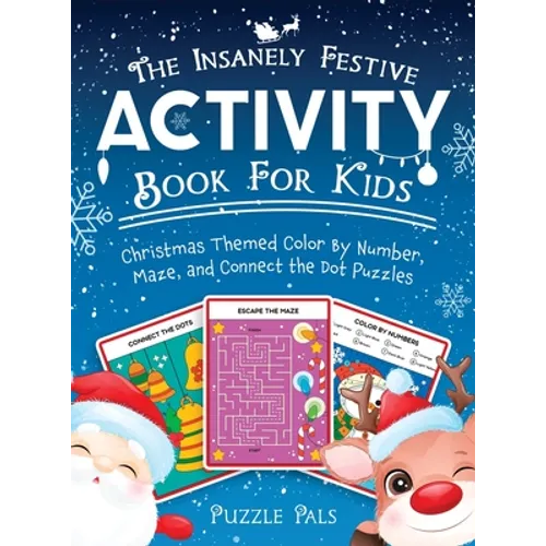 The Insanely Festive Activity Book For Kids: Christmas Themed Color By Number, Maze, and Connect The Dot Puzzles