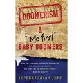 DOOMERISM & "Me first" Baby Boomers: How one misguided generation destabilized our society's foundation and what "We the [everyday] People" must do ab