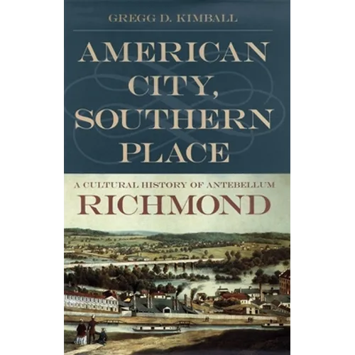 American City, Southern Place: A Cultural History of Antebellum Richmond