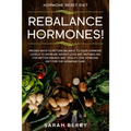 Hormone Reset Diet: REBALANCE THEM HORMONES! - Proven Ways To Return Balance To Your Hormone Levels To Increase Weight Loss and Metabolism For Better