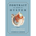 Portrait of an Oyster: A Natural History of an Epicurean Delight