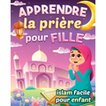 Apprendre la prière pour fille - Islam facile pour enfant: Magnifique guide illustré pour savoir comment faire la prière islamique et les ablutions Po