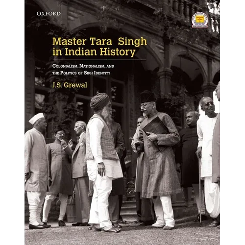 Master Tara Singh in Indian History: Colonialism, Nationalism, and the Politics of Sikh Identity