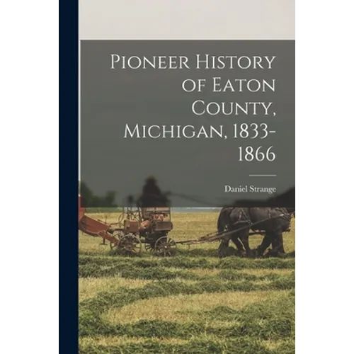 Pioneer History of Eaton County, Michigan, 1833-1866