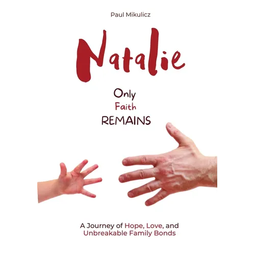 Natalie: Only Faith Remains: A Journey of Hope, Love, and Unbreakable Family Bonds