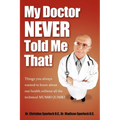My Doctor Never Told Me That!: Things You Always Wanted to Know about Our Health?without All the Technical Mumbo Jumbo