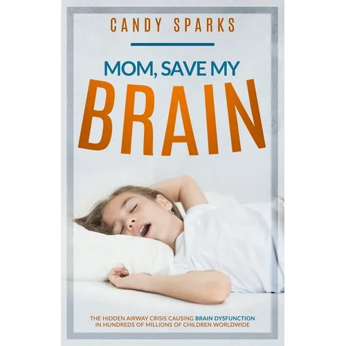 Mom, Save My Brain: The Hidden Airway Crisis Causing Brain Dysfunction in Hundreds of Millions of Children Worldwide