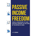 Passive Income Freedom: Ideas & Strategies to Gain Multiple Streams of Income by Investing in 2020