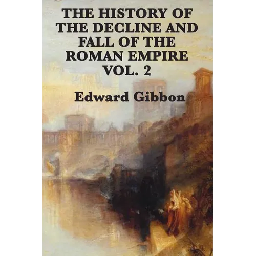 The History of the Decline and Fall of the Roman Empire Vol. 2: The Later Centuries of Imperial Rome