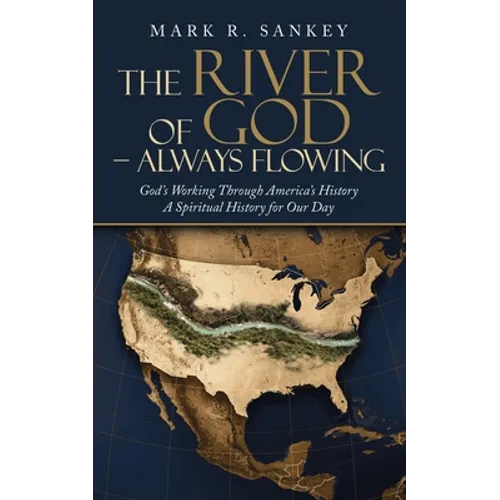 The River of God - Always Flowing: God's Working Through America's History a Spiritual History for Our Day