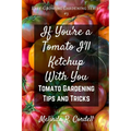 If You're a Tomato I'll Ketchup With You: Tomato Gardening Tips and Tricks