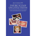 The Big Scoop on Little Teeth: A Guide to Pediatric Dental Development and Care for Parents and Caregivers