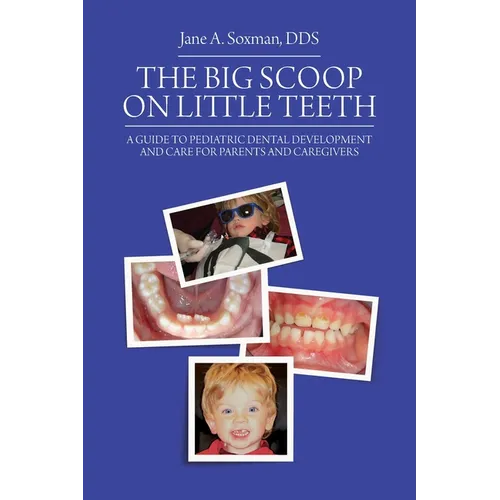 The Big Scoop on Little Teeth: A Guide to Pediatric Dental Development and Care for Parents and Caregivers