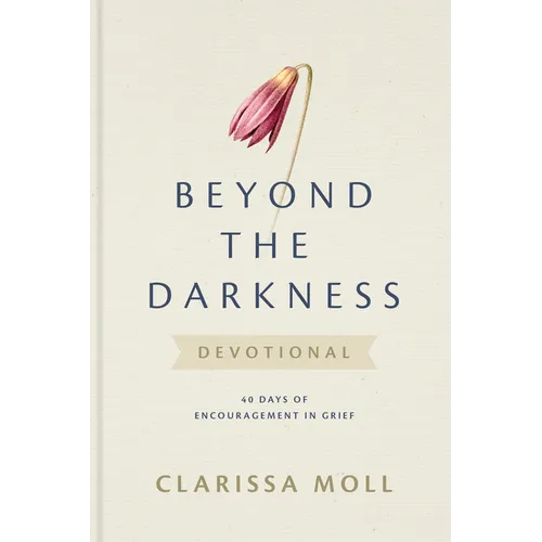 Beyond the Darkness Devotional: 40 Days of Encouragement in Grief