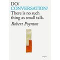 Do Conversation: There's No Such Thing as Small Talk