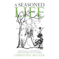 A Seasoned Life: Greeting and Honoring Each Season as It Comes