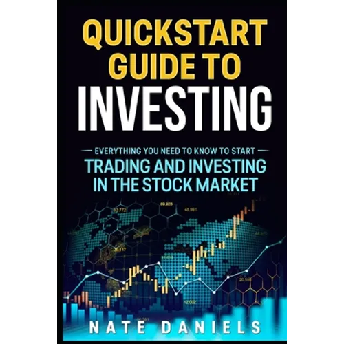 Stock Market Quickstart Guide: Everything You Need To Know To Start Trading And Investing In The Stock Market