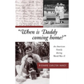 When Is Daddy Coming Home?: An American Family During World War II