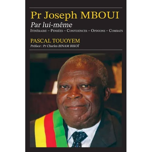 Pr Joseph MBOUI Par lui-même: Itinéraire - Pensées - Confidences- Opinions - Combats