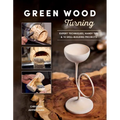 Green Wood Turning: Expert Techniques, Handy Tips, and 10 Skill-Building Projects (a Step-By-Step Illustrated Woodworker's Guide to Woodturning Bowls,