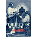 The Faith of Our Fathers: A Plain Exposition and Vindication of the Church Founded by Our Lord Jesus Christ