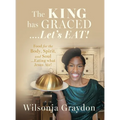 The KING has GRACED....Let's EAT!: Food for the Body, Spirit, and Soul...Eating what Jesus Ate!