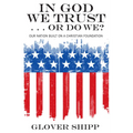 In God We Trust . . . or Do We?: Our Nation Built on a Christian Foundation